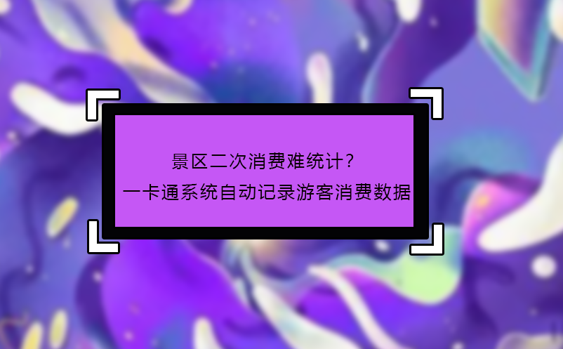 景區(qū)二次消費(fèi)難統(tǒng)計(jì)？一卡通系統(tǒng)自動(dòng)記錄游客消費(fèi)數(shù)據(jù)