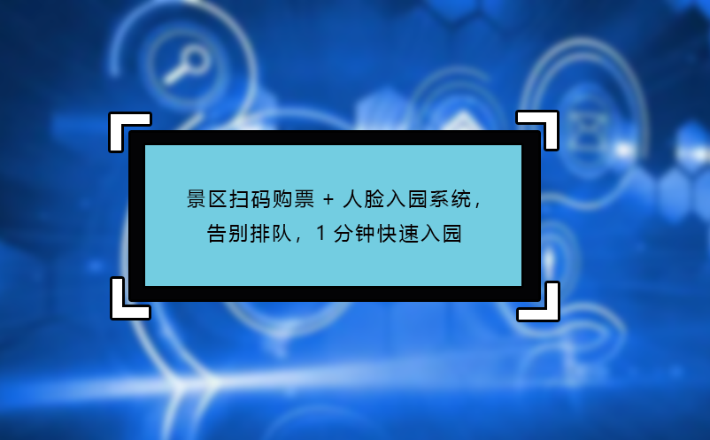 景區(qū)掃碼購(gòu)票+人臉入園系統(tǒng)，告別排隊(duì)，1分鐘快速入園