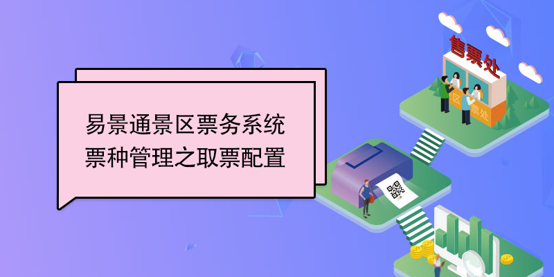 易景通景區(qū)票務系統(tǒng)：票種管理之取票配置 