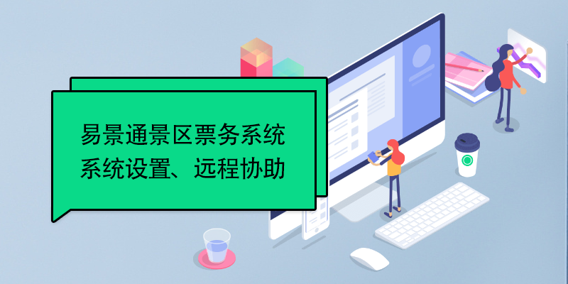 易景通景區(qū)票務(wù)系統(tǒng)：系統(tǒng)設(shè)置、遠(yuǎn)程協(xié)助 