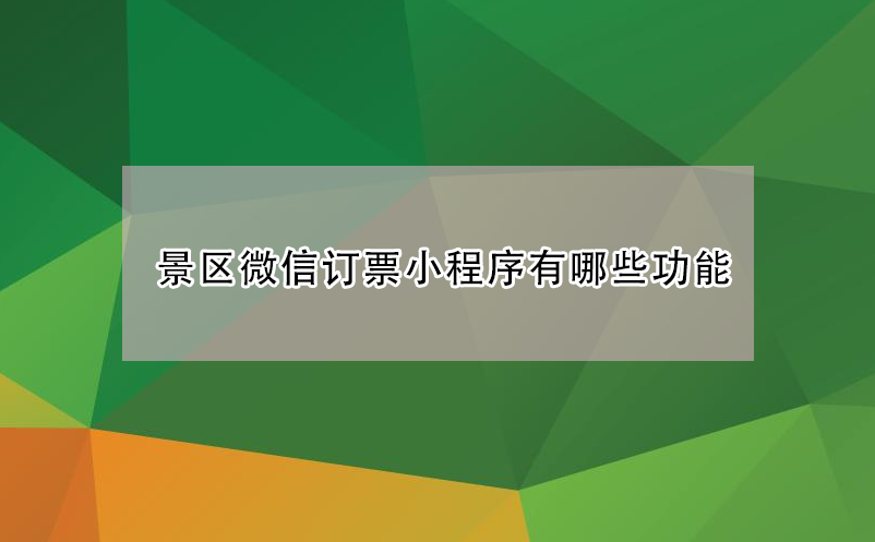 旅游景區(qū)微信訂(購)票小程序系統(tǒng)有哪些功能？