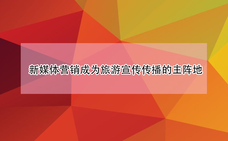 旅游景區(qū)新媒體營(yíng)銷(xiāo)成為宣傳傳播的主陣地