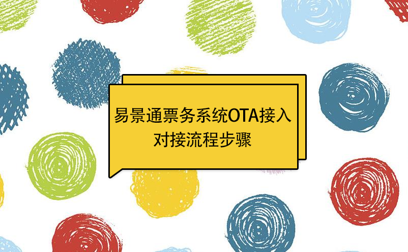 易景通景區(qū)票務(wù)系統(tǒng)OTA接入：對(duì)接流程步驟 