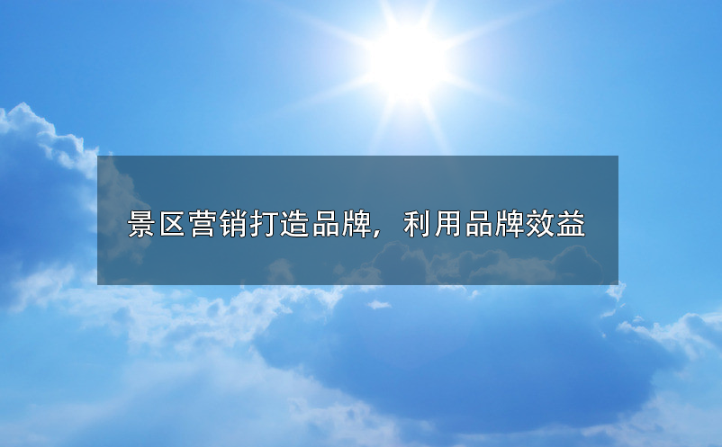 景區(qū)營(yíng)銷(xiāo)打造品牌，利用品牌效益 