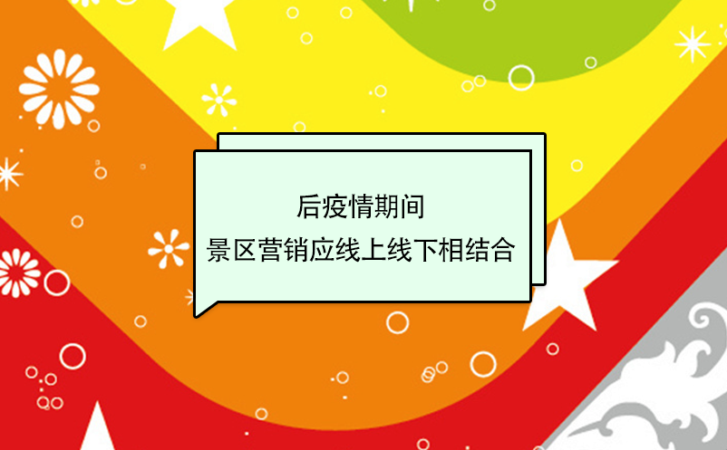 后疫情期間，景區(qū)營銷應(yīng)線上線下相結(jié)合
