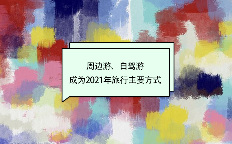 周邊游、自駕游成為2021年旅行主要方式