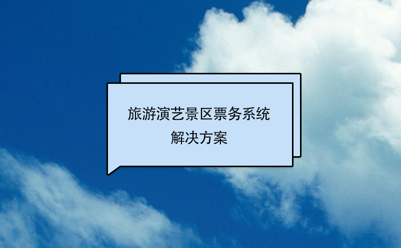 旅游演藝景區(qū)票務系統解決方案