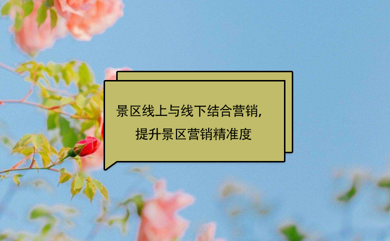 景區(qū)線上與線下結(jié)合營(yíng)銷，提升景區(qū)營(yíng)銷精準(zhǔn)度