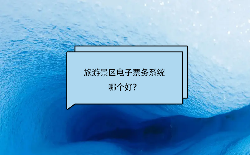 旅游景區(qū)電子票務系統(tǒng)哪個好？