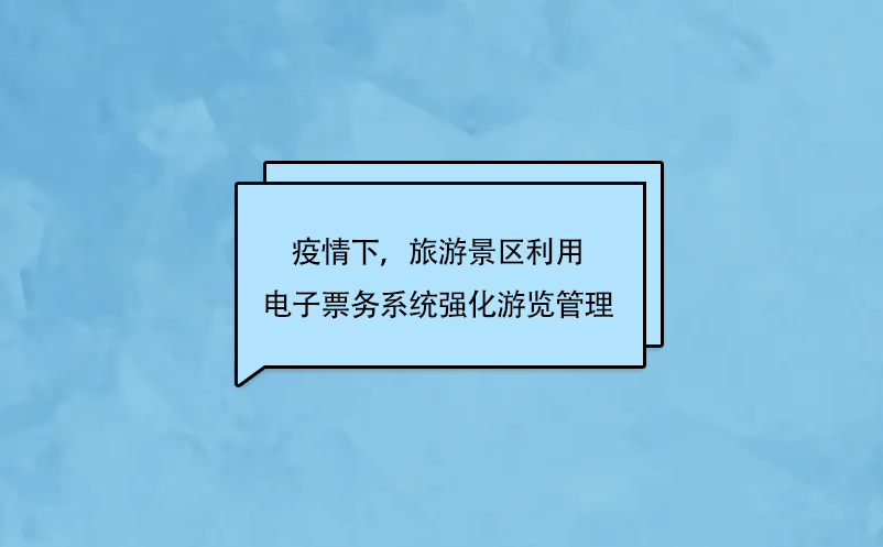 疫情下，旅游景區(qū)利用電子票務(wù)系統(tǒng)強(qiáng)化游覽管理