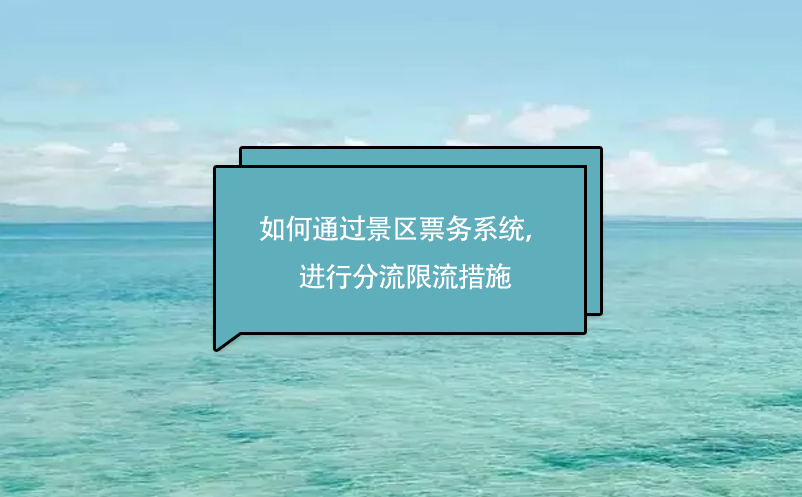 旅游景區(qū)如何通過(guò)景區(qū)票務(wù)系統(tǒng)，進(jìn)行分流限流措施