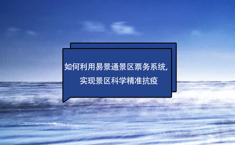 如何利用易景通景區(qū)票務(wù)系統(tǒng)，實(shí)現(xiàn)景區(qū)科學(xué)精準(zhǔn)抗疫