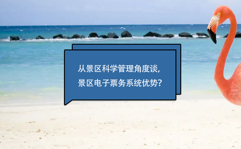 從景區(qū)科學管理角度談，景區(qū)電子票務系統(tǒng)優(yōu)勢？