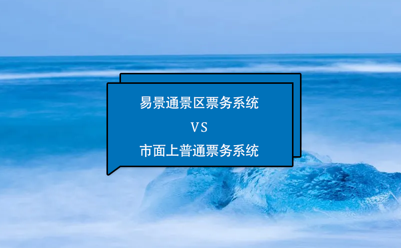 易景通景區(qū)票務(wù)系統(tǒng)怎么樣？與市面上普通票務(wù)系統(tǒng)相比的優(yōu)勢在哪里？