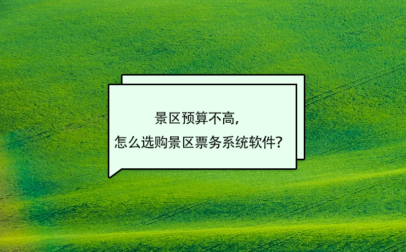 景區(qū)預(yù)算不高，怎么選購景區(qū)票務(wù)系統(tǒng)軟件？