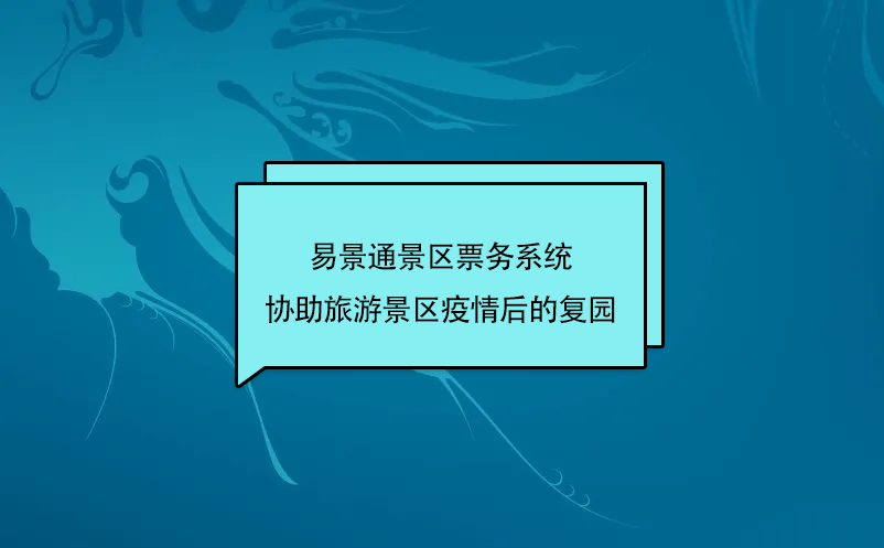 易景通景區(qū)票務(wù)系統(tǒng)協(xié)助旅游景區(qū)疫情后的復園