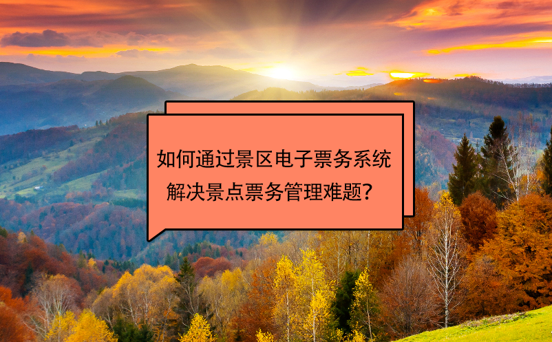如何通過景區(qū)電子票務(wù)系統(tǒng)解決景點(diǎn)票務(wù)管理難題？