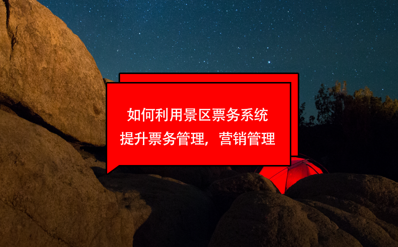 如何利用景區(qū)票務(wù)系統(tǒng)提升票務(wù)管理，營銷管理