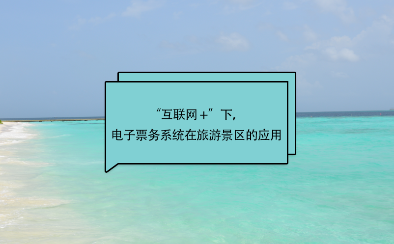 “互聯(lián)網(wǎng) +”下，電子票務系統(tǒng)在旅游景區(qū)的應用