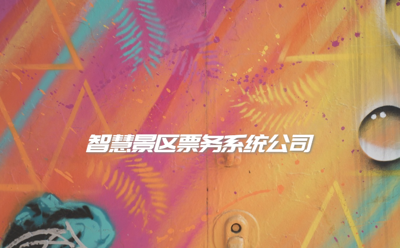 智慧景區(qū)票務(wù)系統(tǒng)公司怎么選擇？
