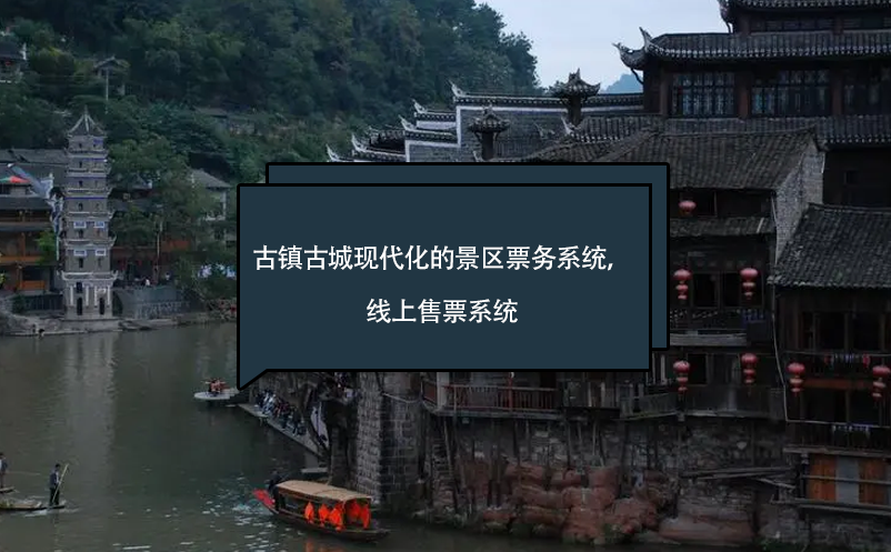 古鎮(zhèn)古城現(xiàn)代化的景區(qū)票務(wù)系統(tǒng)，線上售票系統(tǒng)