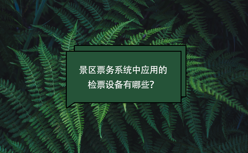 景區(qū)票務(wù)系統(tǒng)中應(yīng)用的檢票設(shè)備有哪些？
