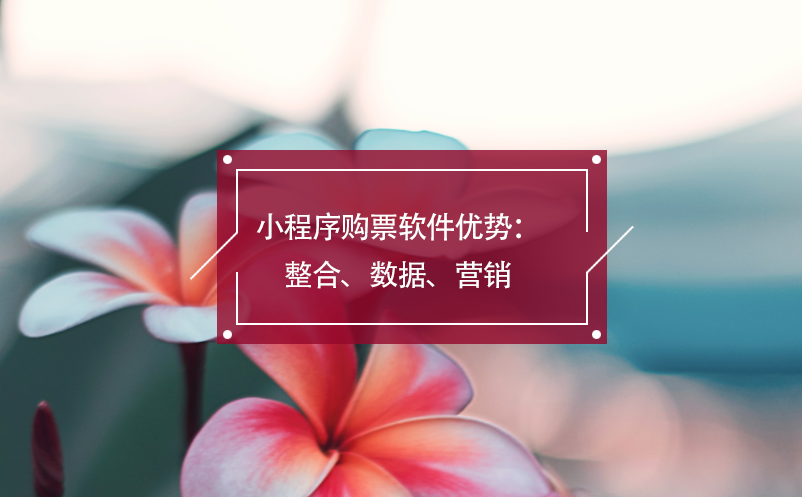 小程序購票軟件優(yōu)勢：整合、數(shù)據(jù)、營銷