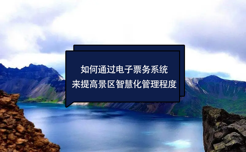 如何通過電子票務系統(tǒng)來提高景區(qū)的智慧化管理程度