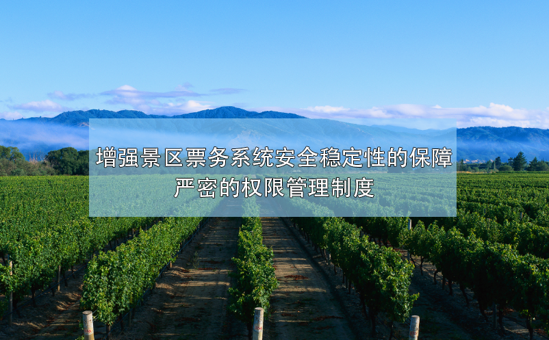 增強(qiáng)景區(qū)票務(wù)系統(tǒng)安全穩(wěn)定性的保障，嚴(yán)密的權(quán)限管理制度