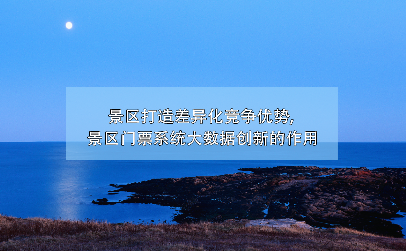 大數(shù)據(jù)技術(shù)幫助景區(qū)門票系統(tǒng)創(chuàng)新，打造差異化競爭優(yōu)勢