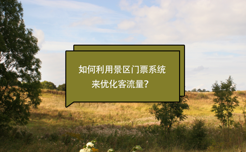 景區(qū)如何利用景區(qū)門票系統(tǒng)來優(yōu)化客流量？