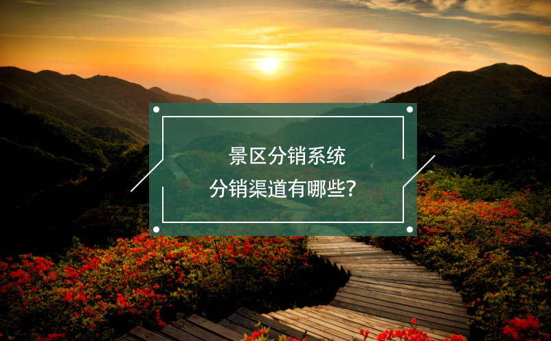 景區(qū)分銷系統(tǒng)分銷渠道有哪些？