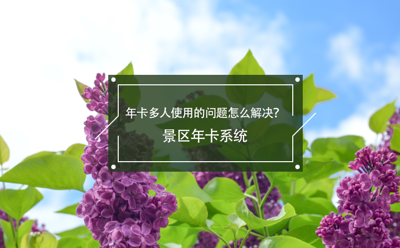 年卡多人使用的問題怎么解決？景區(qū)年卡系統(tǒng)