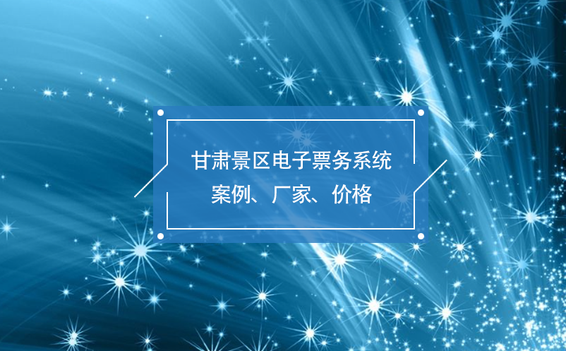 甘肅景區(qū)電子票務(wù)系統(tǒng)案例、廠家、價(jià)格