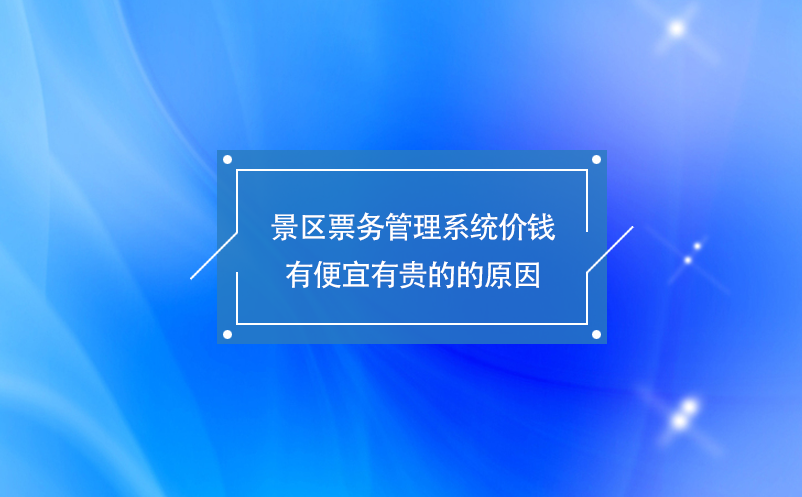 景區(qū)票務(wù)管理系統(tǒng)價錢有便宜有貴的的原因