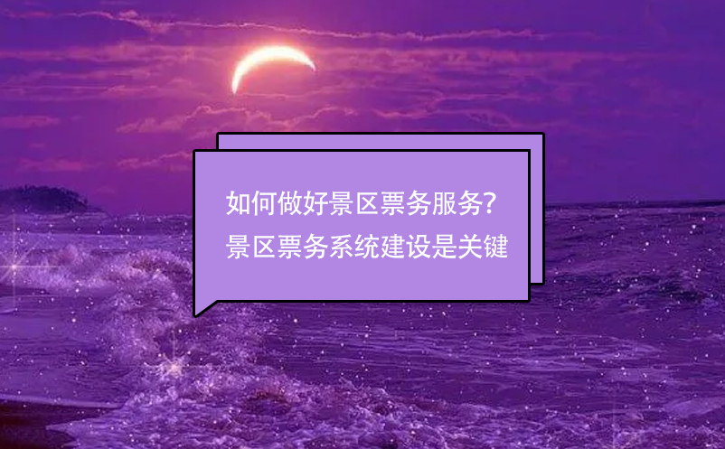 如何做好景區(qū)票務(wù)服務(wù)？景區(qū)票務(wù)管理系統(tǒng)建設(shè)是關(guān)鍵