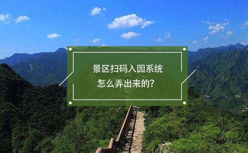 景區(qū)掃碼入園系統(tǒng)怎么弄出來(lái)的？