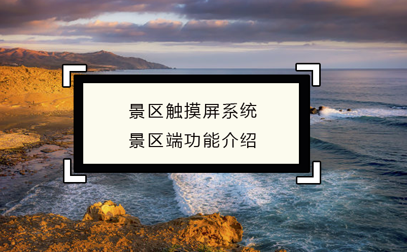 智慧經(jīng)營，景區(qū)觸摸屏系統(tǒng)景區(qū)端功能介紹
