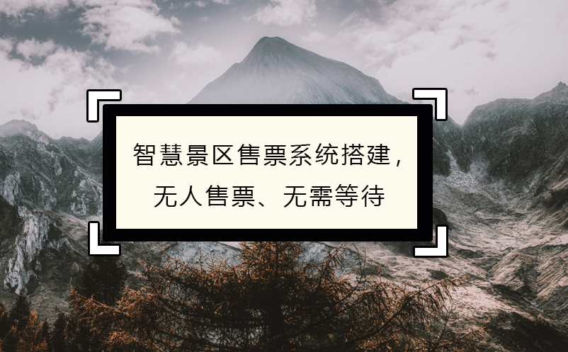 智慧景區(qū)售票系統(tǒng)搭建，無人售票、無需等待