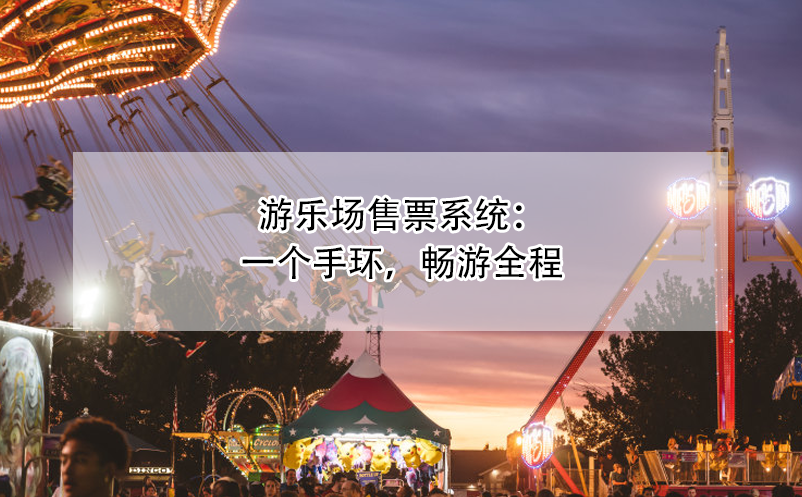 游樂場售票系統(tǒng)：一個(gè)手環(huán)，暢游全程