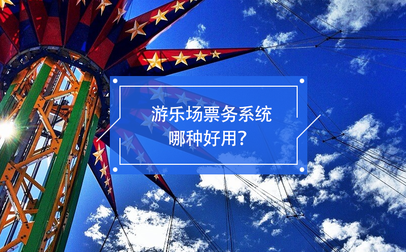 游樂場票務(wù)系統(tǒng)哪種好用？