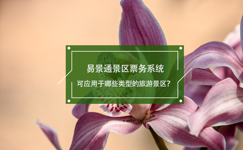 易景通景區(qū)票務(wù)系統(tǒng)可應(yīng)用于哪些類型的旅游景區(qū)？