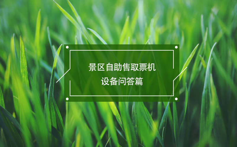 景區(qū)自助售取票機設(shè)備問答篇