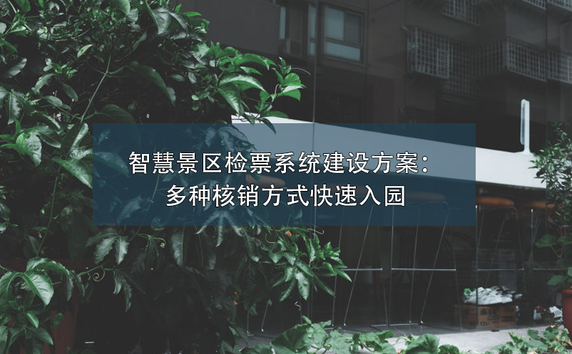 智慧景區(qū)檢票系統(tǒng)建設(shè)方案：多種核銷(xiāo)方式快速入園