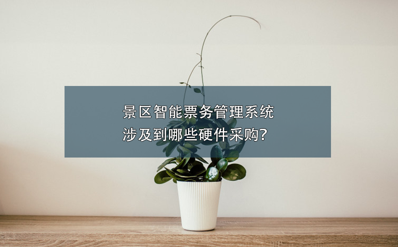 景區(qū)智能票務(wù)管理系統(tǒng)涉及到哪些硬件采購？