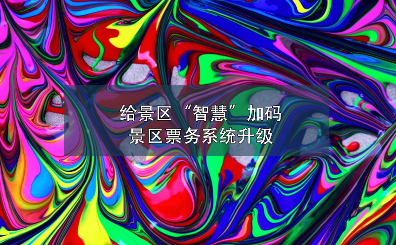 給景區(qū)“智慧”加碼，景區(qū)票務(wù)系統(tǒng)升級(jí)