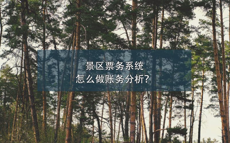 景區(qū)票務(wù)系統(tǒng)怎么做賬務(wù)分析？