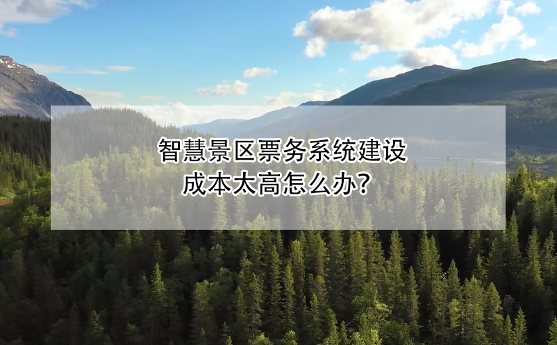 智慧景區(qū)票務(wù)系統(tǒng)建設(shè)成本太高怎么辦？