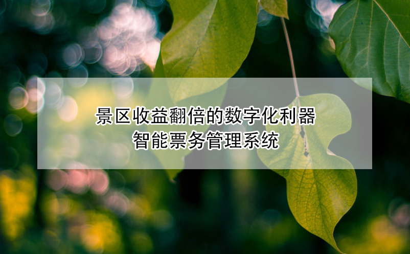 景區(qū)收益翻倍的數(shù)字化利器---智能票務管理系統(tǒng)