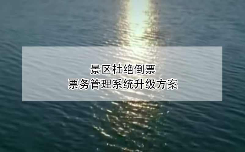 景區(qū)杜絕倒票，票務(wù)管理系統(tǒng)升級(jí)方案